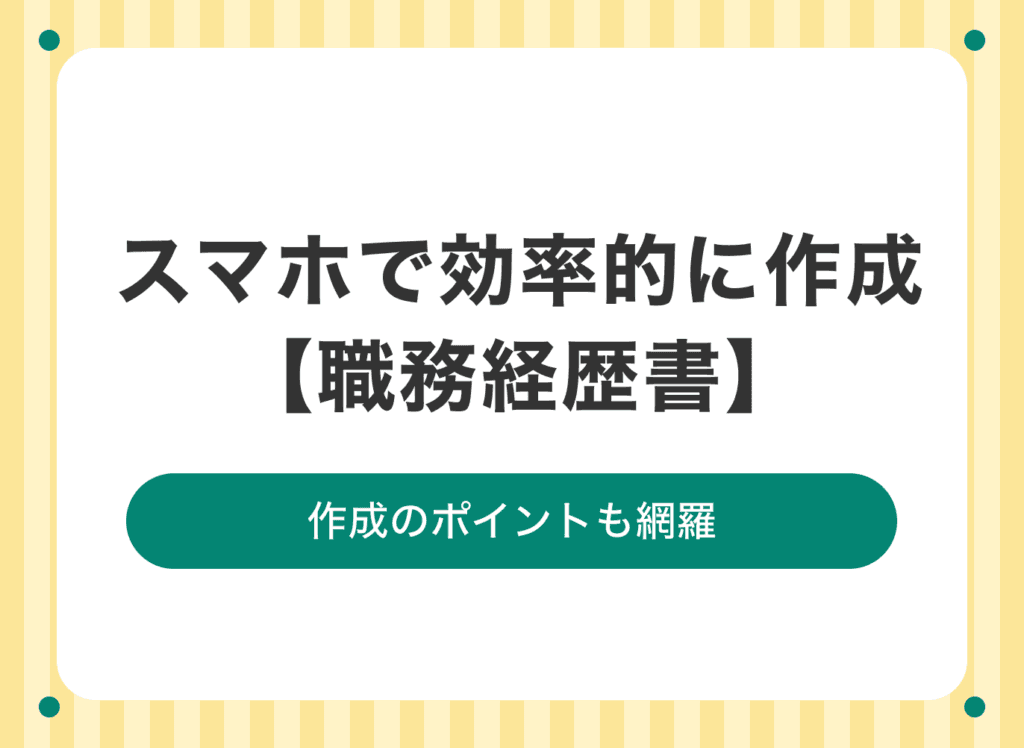 スマホで職務経歴書を作成！フォーマットを使って快適に就職活動をサポート