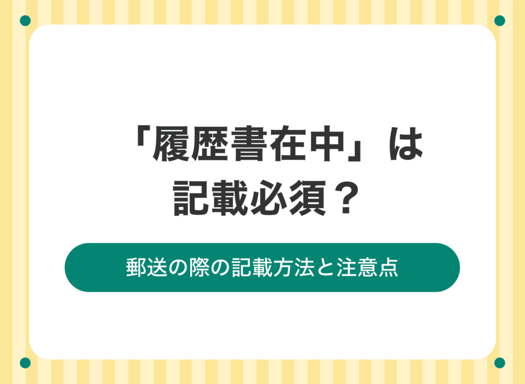 「履歴書在中」は記載必須？履歴書郵送の際の記載方法と注意点