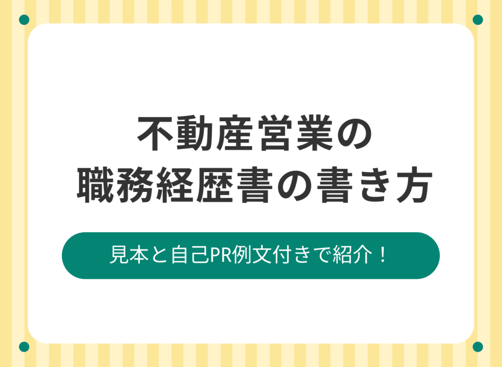 不動産営業の職務経歴書の書き方｜転職者向けの自己PR例文あり