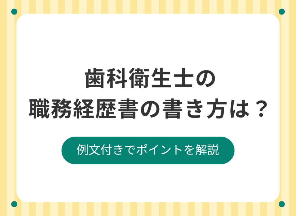歯科衛生士の職務経歴書の書き方を解説【経験別の自己PR例文あり】